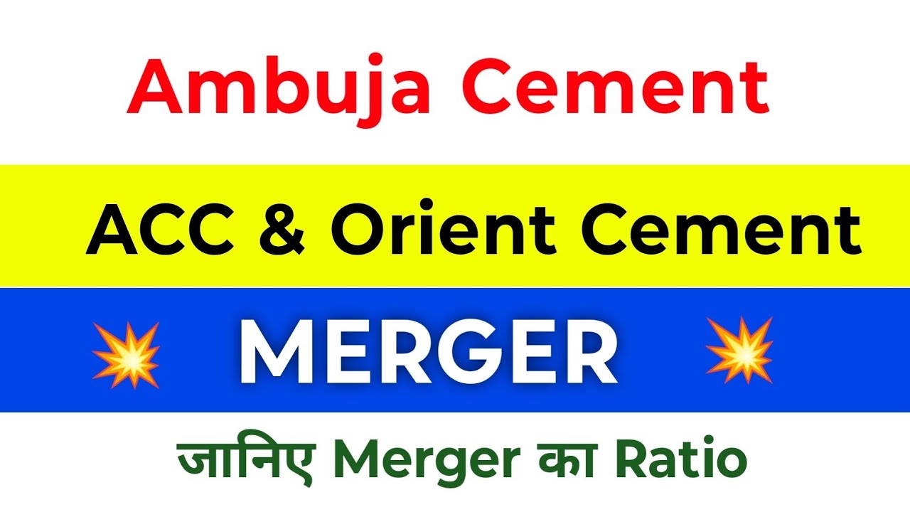 Ambuja Cement Merger | ACC Merger | Orient Cement Merger | Merger Ratio | Ambuja Cement Share