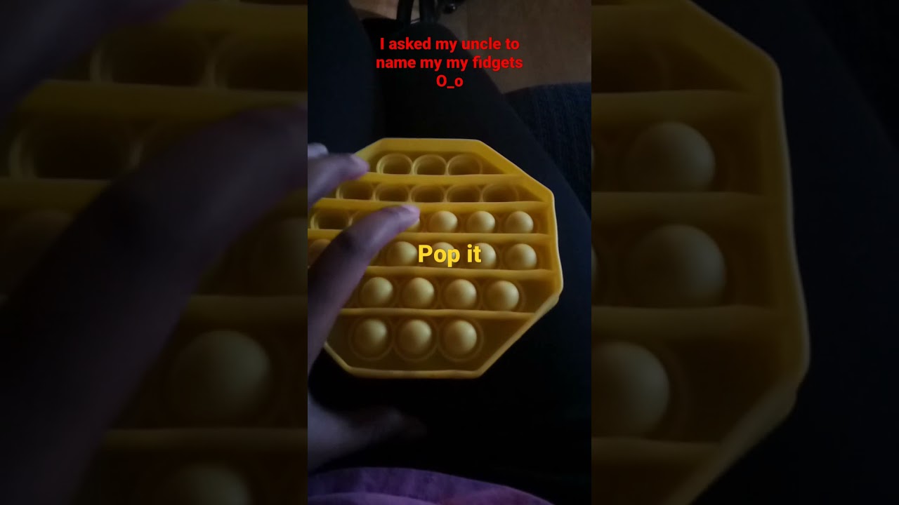 I asked my uncle to name my 2 fidgets
