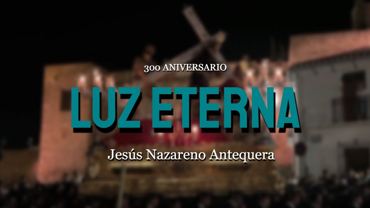 4K | Jesús Nazareno Antequera | Luz Eterna | 300 Aniversario