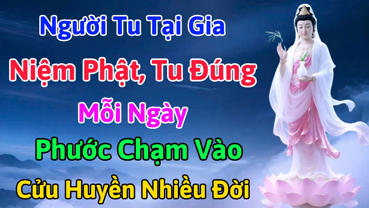 Người Tu Tại Gia Niệm Phật, Tu Đúng Phước Chạm Vào Cửu Huyền Nhiều Đời