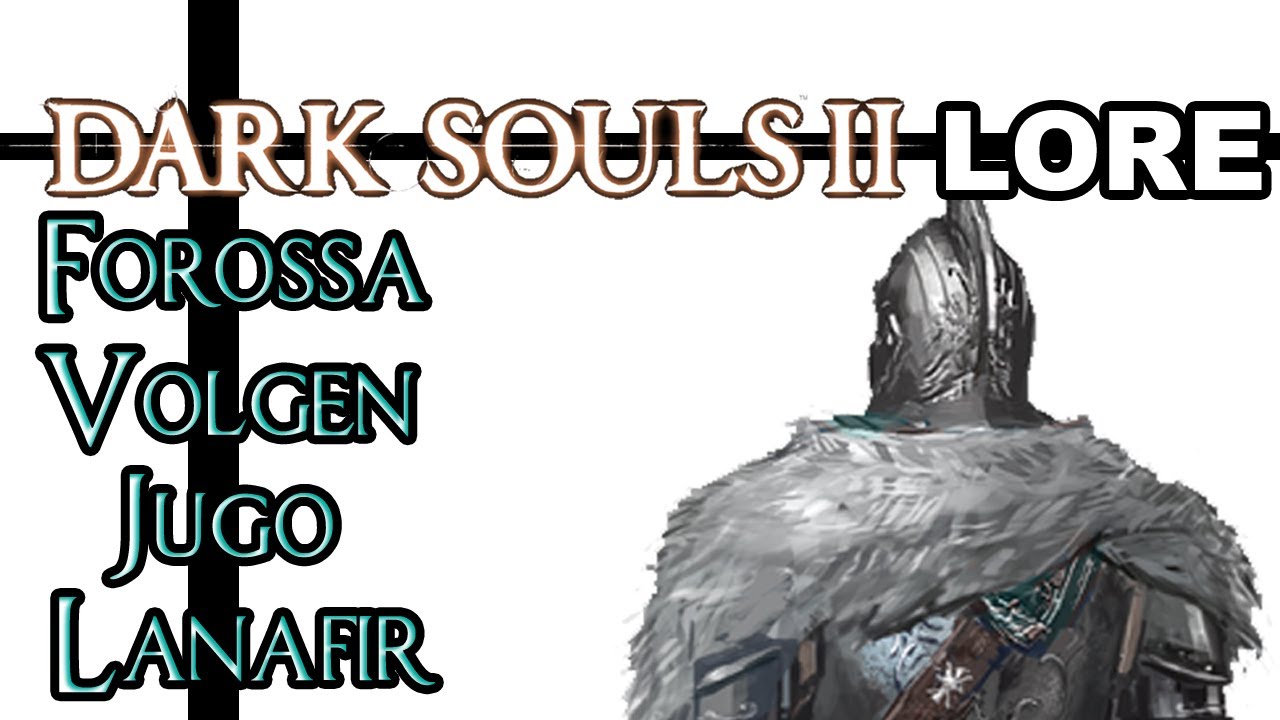История Dark Souls 2 &mdash; Форосса, Волген, Юго и Ланафир