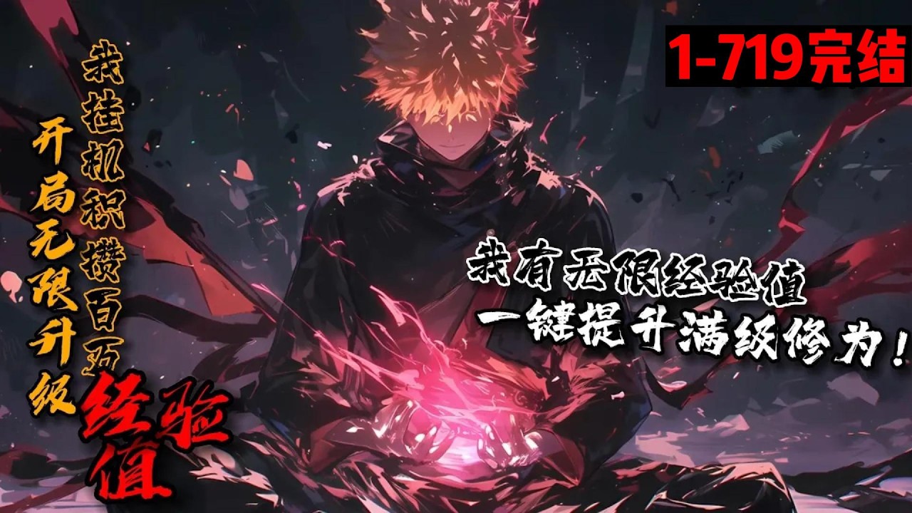 超长完结《开局无限升级，我挂机积攒百万经验值！》1-719 林小凡穿越玄天大陆，获得修炼系统。消耗经验值就能秒提升！修炼百年的宗门老祖？我花费百万经验值，瞬间吊打老祖！躺着就能涨经验，我真不想无敌啊