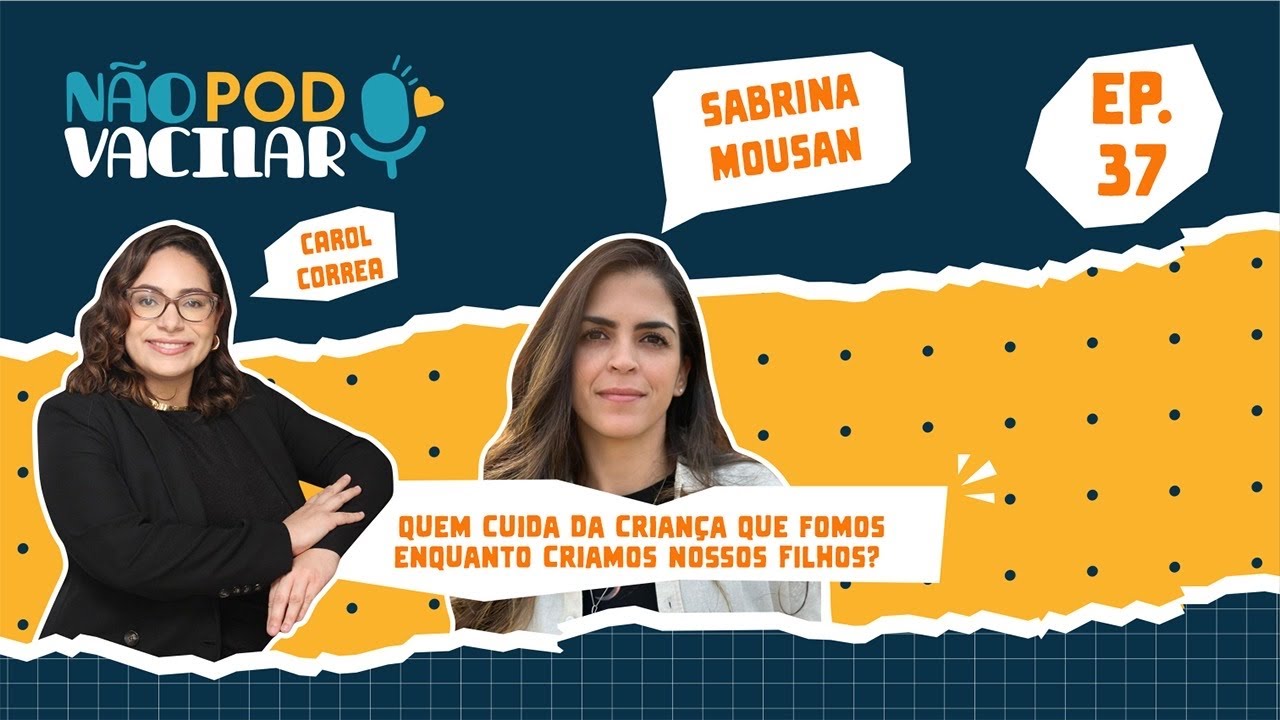 Quem cuida da criança que fomos enquanto criamos nossos filhos? | NãoPODVacilar #36