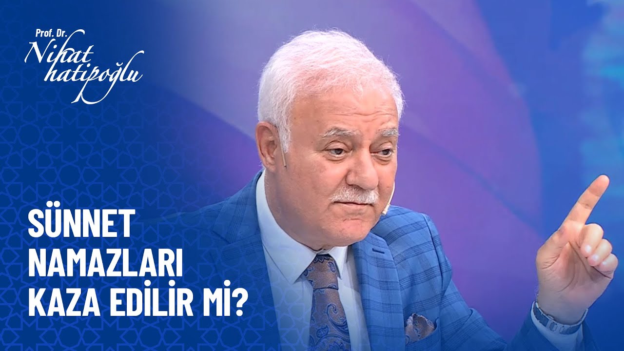 Sünnet namazları kaza edilir mi? - Nihat Hatipoğlu Sorularınızı Cevaplıyor