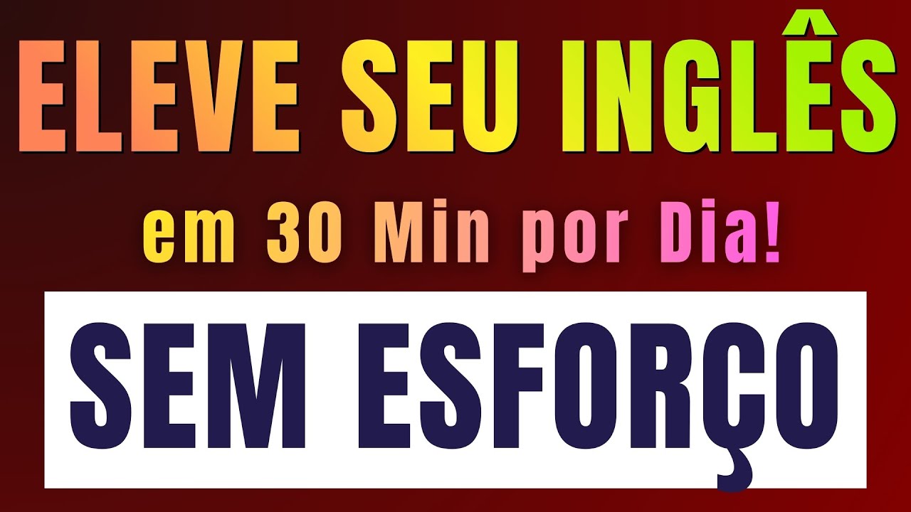 Eleve Seu Inglês em Apenas 30 Minutos por Dia (Sem Esforço)