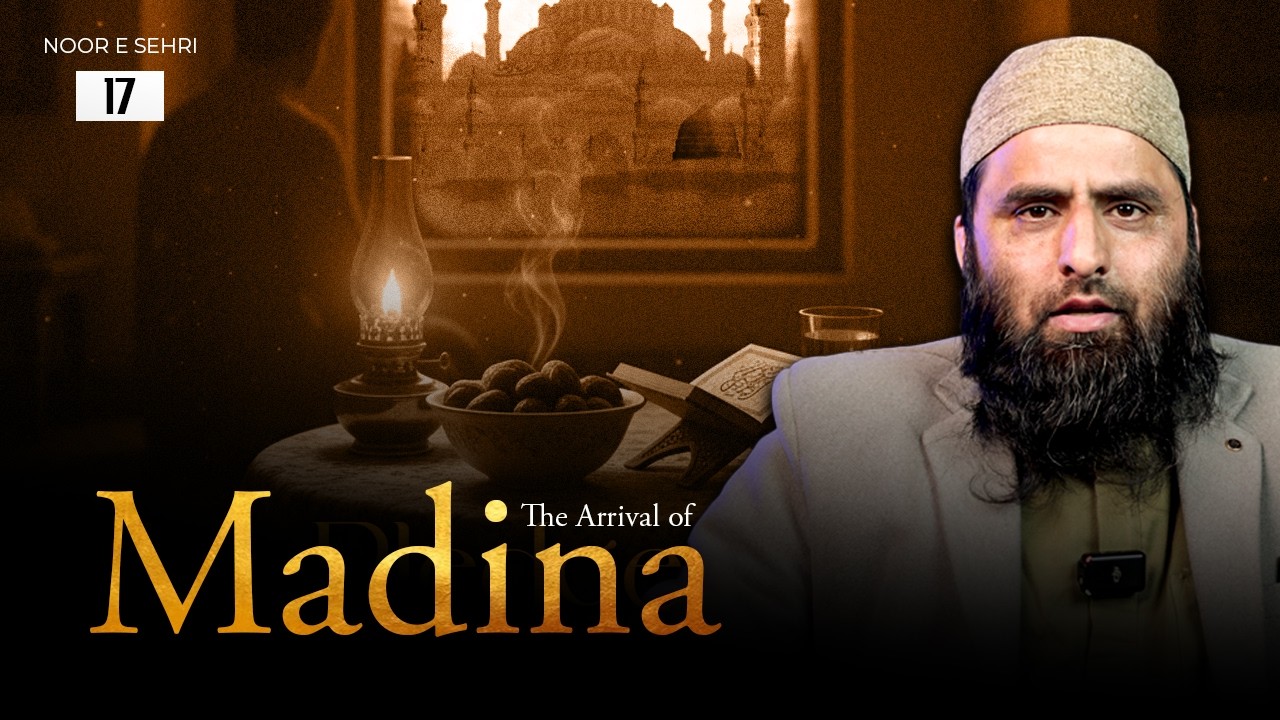 Noor-e-Sehri | The Arrival in Madinah : Day 17 |  Ustaadh Bilal Bin Abdullah | IWOS Studio