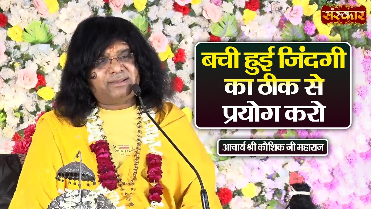 बची हुई जिंदगी का ठीक से प्रयोग करो | Kaushik Ji Maharaj Ke Pravachan | Sanskar TV