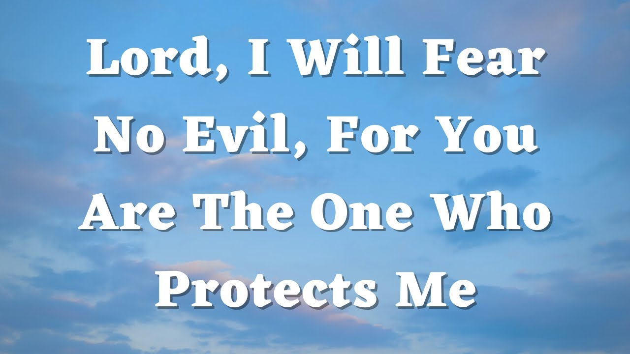 Lord, I Will Fear No Evil, For You Are The One Who Protects Me - Daily Prayers #634