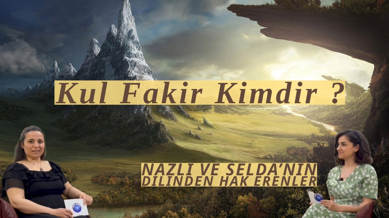 Kul Fakir Kimdir ? - Nazlı ve Selda'nın Dilinden Hak Erenleri 