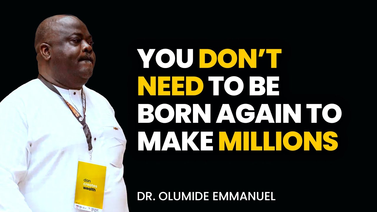 To Make Millions, You Don't Need To Be Born Again! - Dr. Olumide Emmanuel #dancreateswealth
