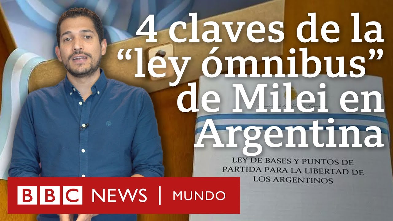 4 claves de la ambiciosa y polémica “ley ómnibus” de Javier Milei en Argentina | BBC Mundo