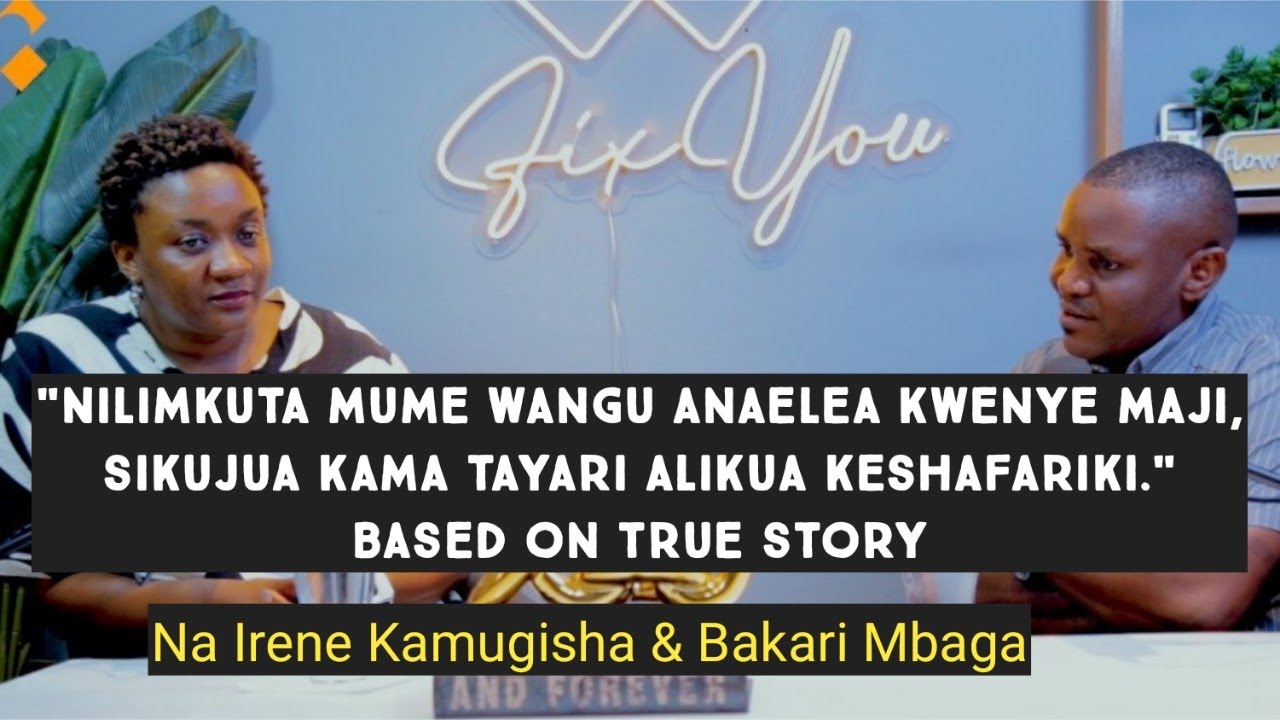 FixYou: Nilikuta mwili wa mume wangu unaelea, sikujua alikua tayari kafariki.