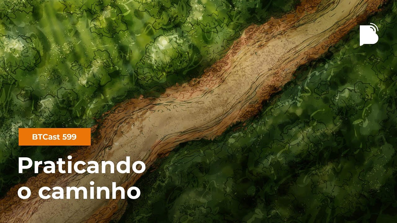 Praticando o caminho - BTCast 599