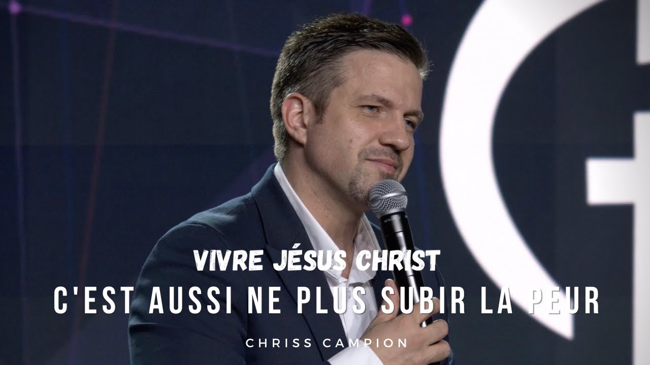 Vivre Jésus Christ : C'est aussi ne plus subir la peur - Pasteur : Chriss Campion