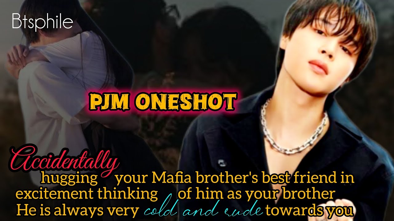 JIMIN FF Accidentally hugging your Mafia brother's best friend thinking of him as your brother. 