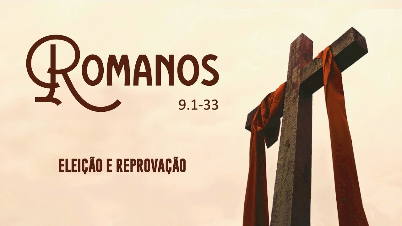 ROMANOS 9.1-33 – Eleição e reprovação