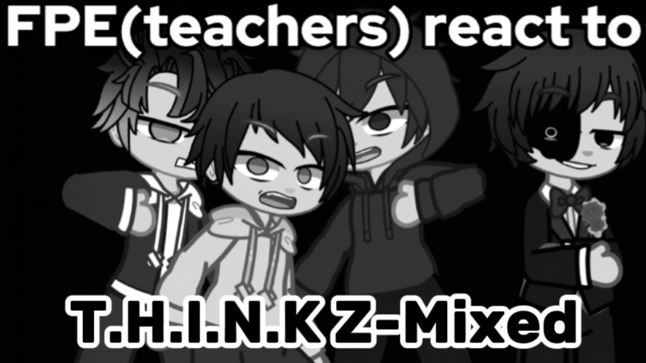 FPE(teachers) react to T.H.I.N.K Z-Mixed (1/3)