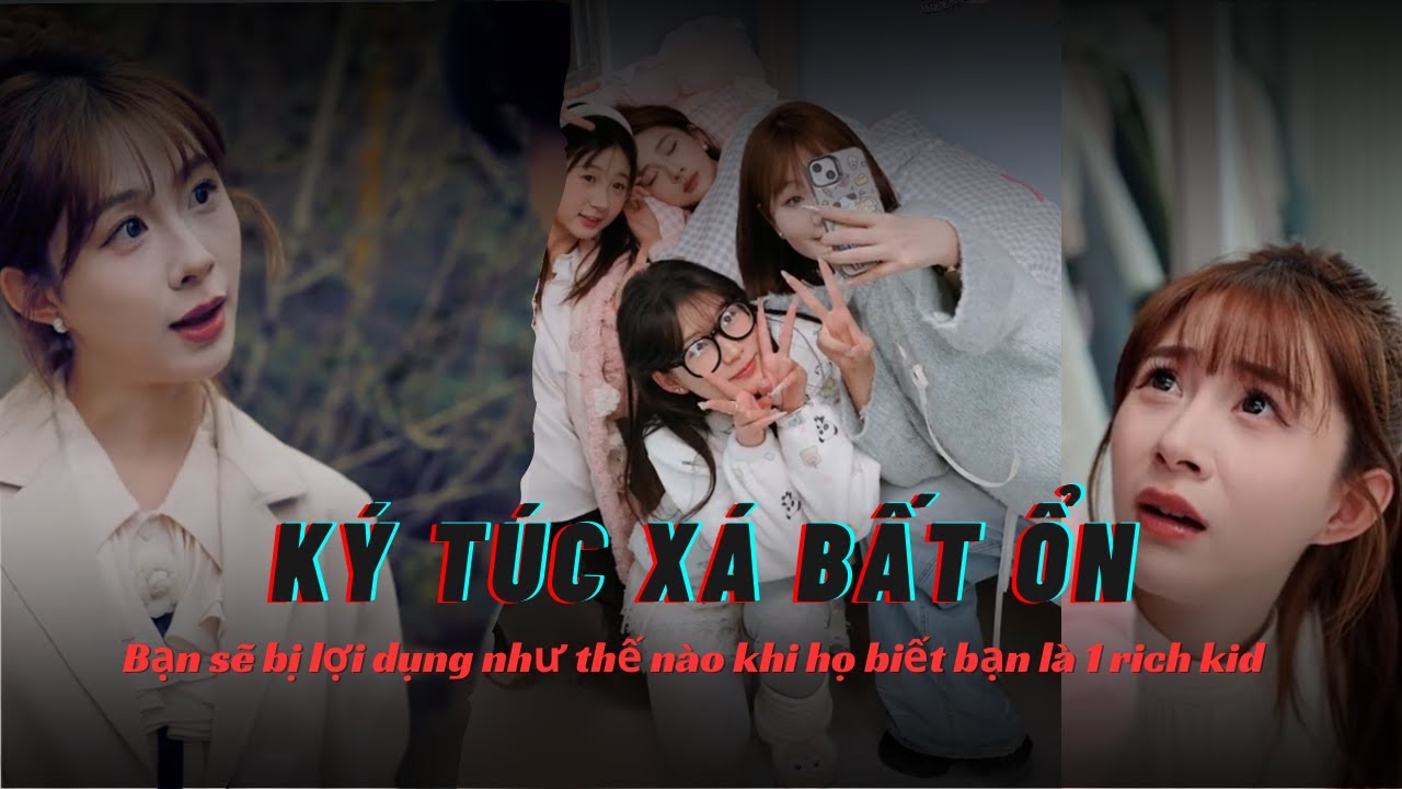 [TỔNG HỢP] Ký Túc Xá Bất Ổn | Họ Sẽ Lợi Dụng Bạn Như Thế Nào Khi Biết Bạn Là Một RICH KID
