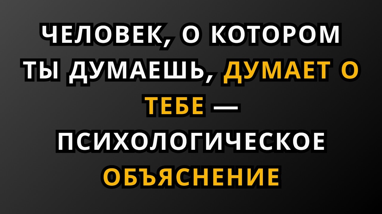 ЧЕЛОВЕК, О КОТОРОМ ТЫ ДУМАЕШЬ, ДУМАЕТ О ТЕБЕ — ПСИХОЛОГИЧЕСКОЕ ОБЪЯСНЕНИЕ