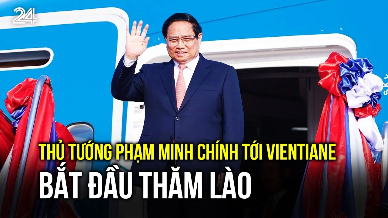 Thủ tướng Phạm Minh Chính tới Vientiane, bắt đầu thăm Lào | VTV24