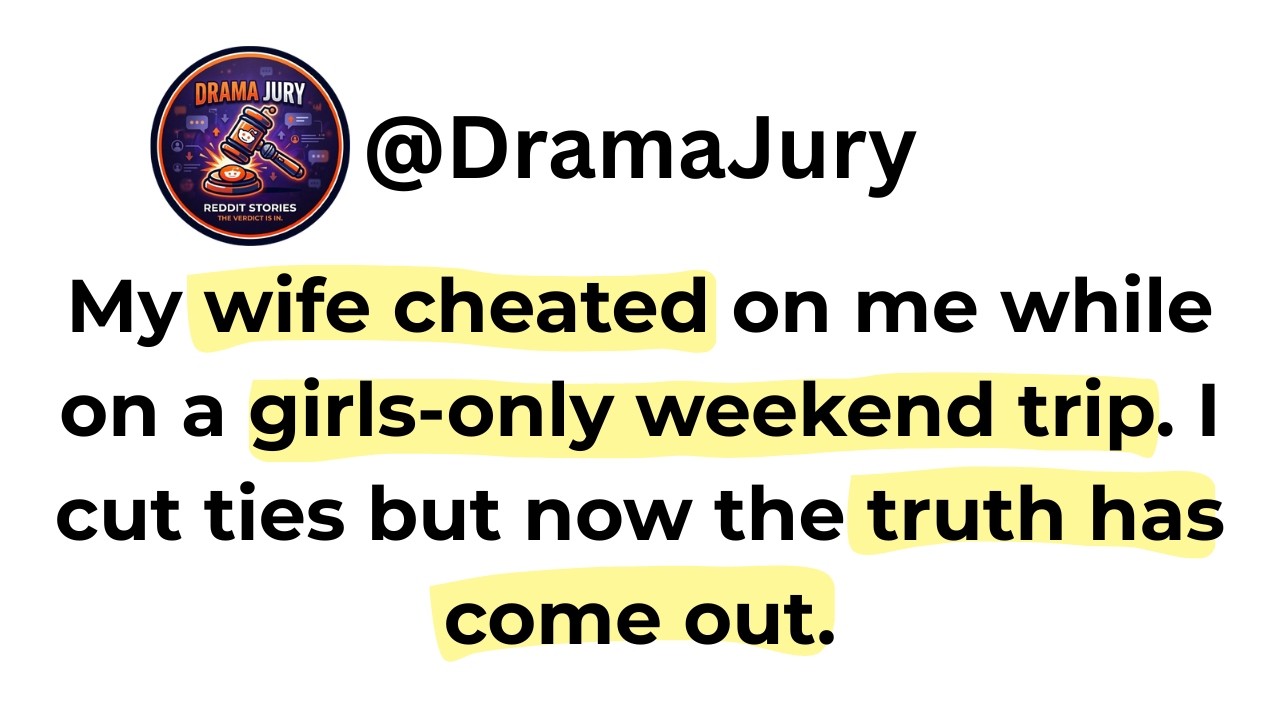 My wife cheated on me while on a girls-only weekend trip. I cut ties but now the truth has come out.