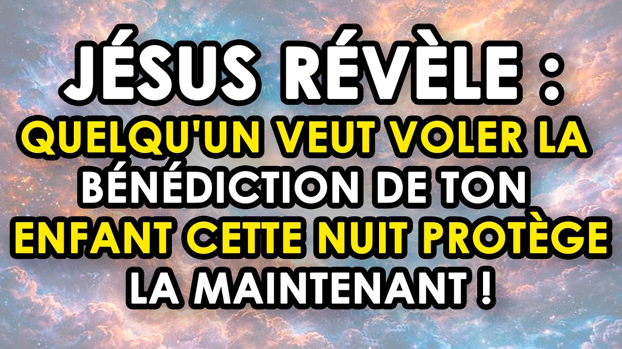 🔴JÉSUS RÉVÈLE : Quelqu'un Veut Voler La Bénédiction de Ton Enfant Cette Nuit Protège-La Maintenant !