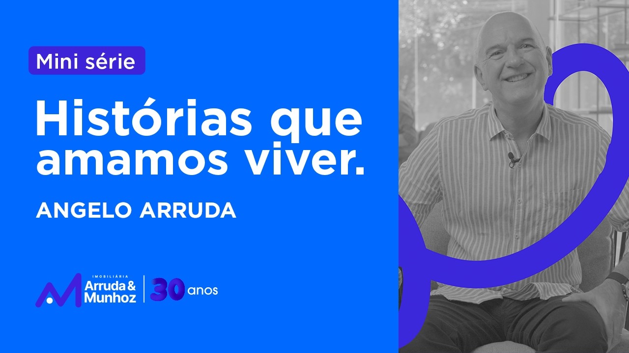 Histórias que amamos viver | Angelo Arruda | 30 anos Arruda & Munhoz