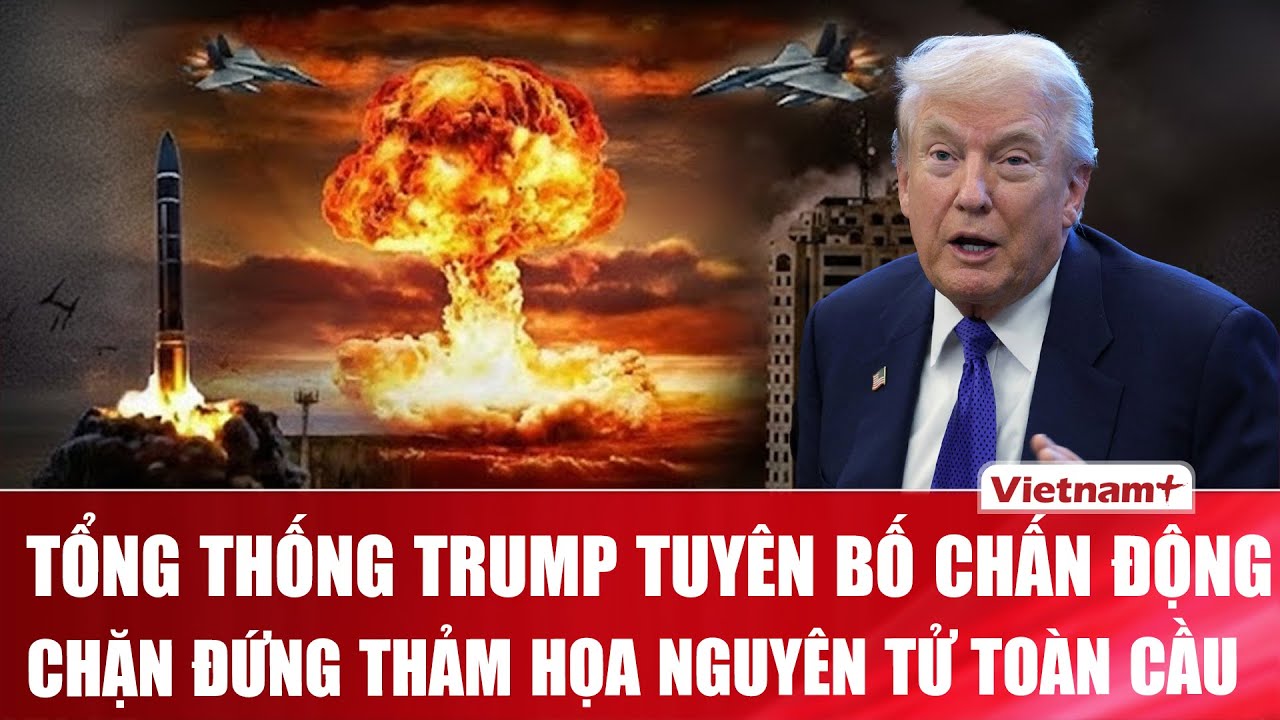 Tổng thống Trump tuyên bố chấn động, ngăn chặn thành công xung đột hạt nhân Nga - Ukraine