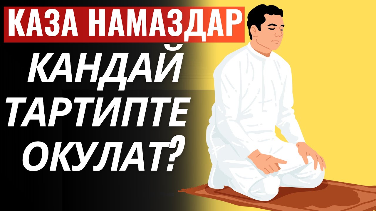 КАЗА НАМАЗДАР КАНДАЙ ТАРТИПТЕ ОКУЛАТ?  / СУРОО-ЖООП