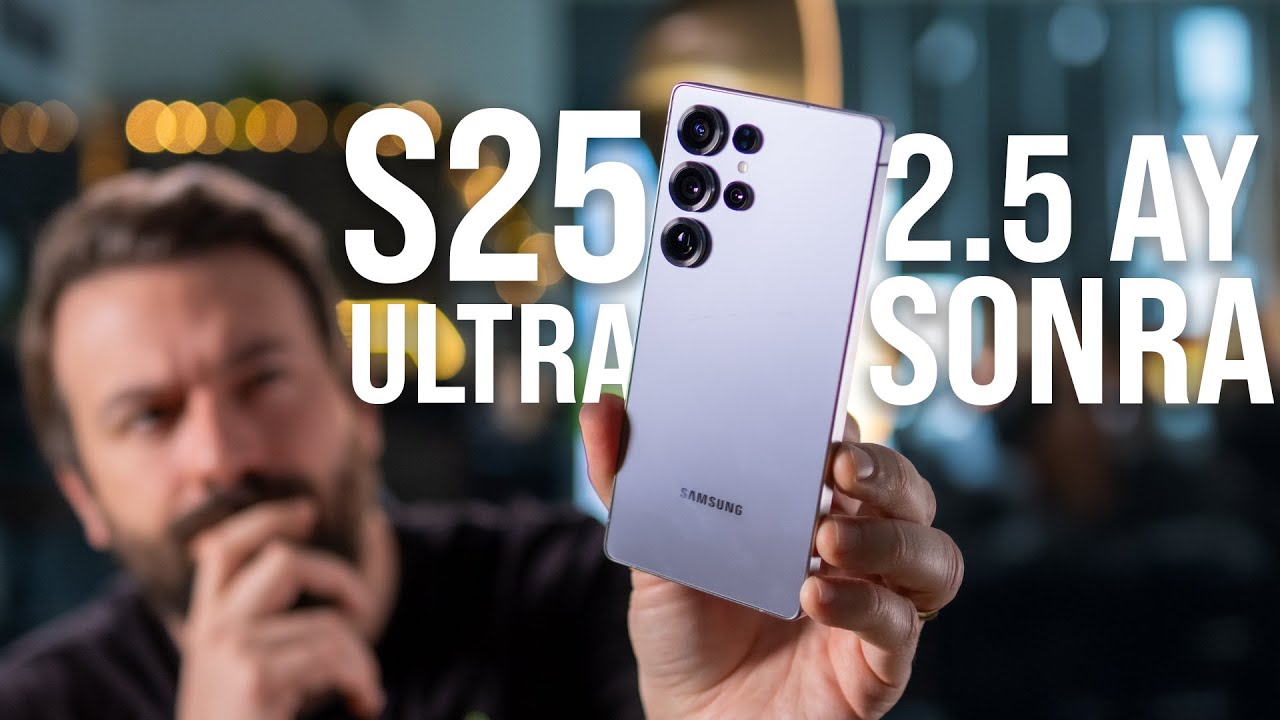 Galaxy S25 Ultra ile 2.5 Ay - S24 Ultra'dan geçmeye değer mi?