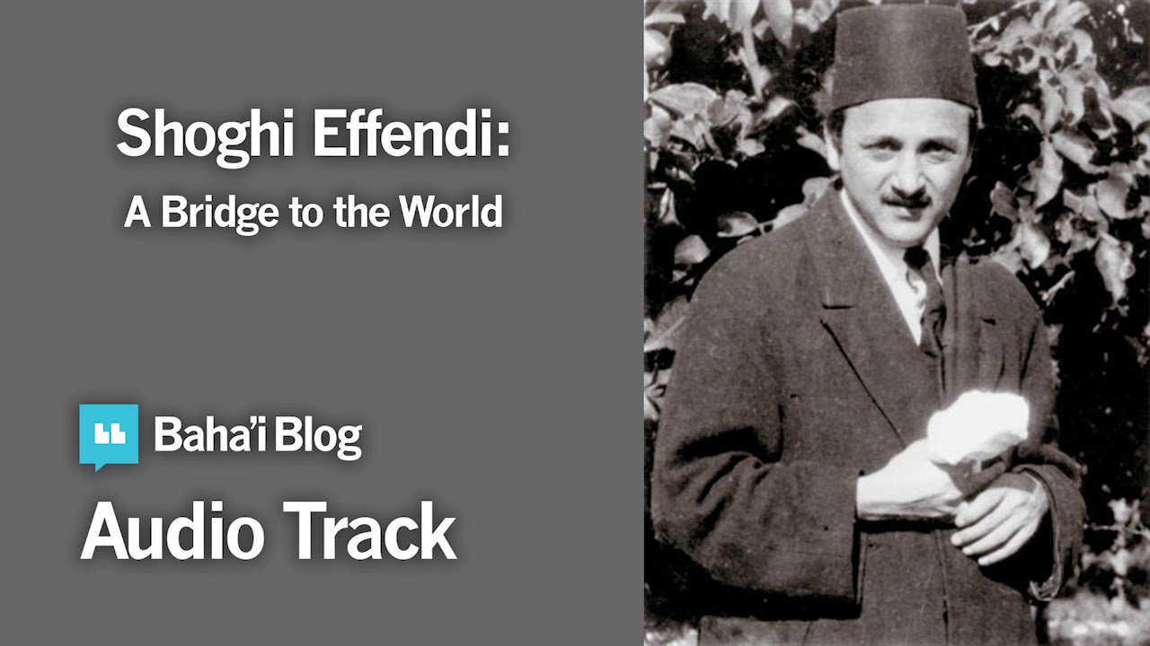 Shoghi Effendi: A Bridge to the World