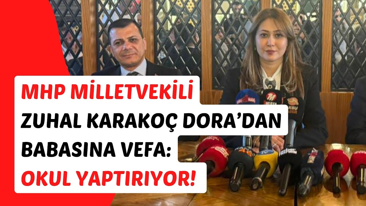 MHP Milletvekili Zuhal Karakoç Dora’dan Babasına Vefa: Okul Yaptırıyor! 📚