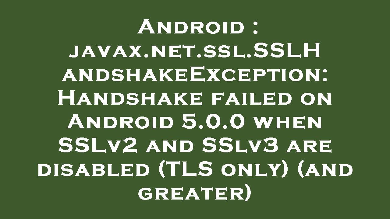 Android : javax.net.ssl.SSLHandshakeException: Handshake failed on Android 5.0.0 when SSLv2 and SSlv