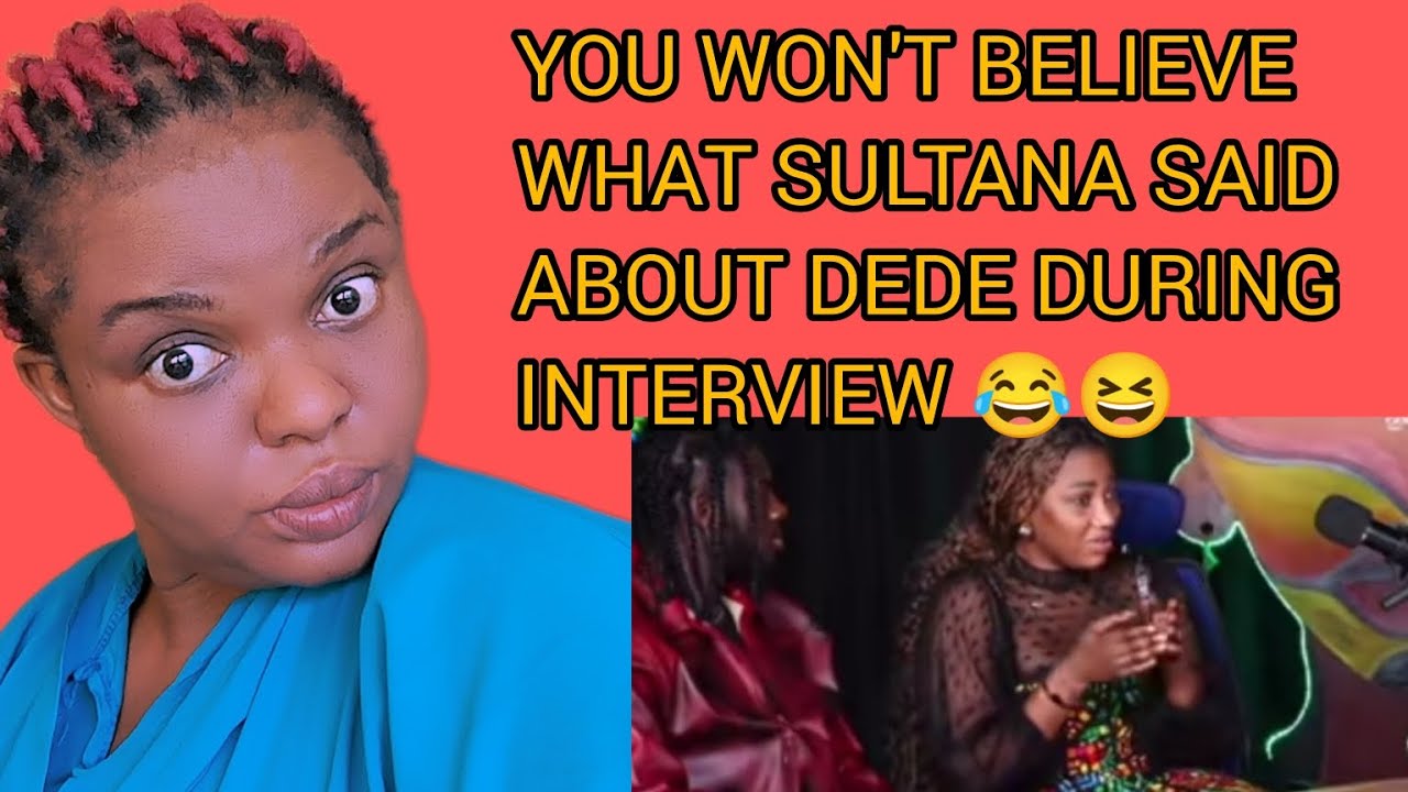 YOU WON'T BELIEVE WHAT SULTANA SAID ABOUT DEDE DURING INTERVIEW 😂😆