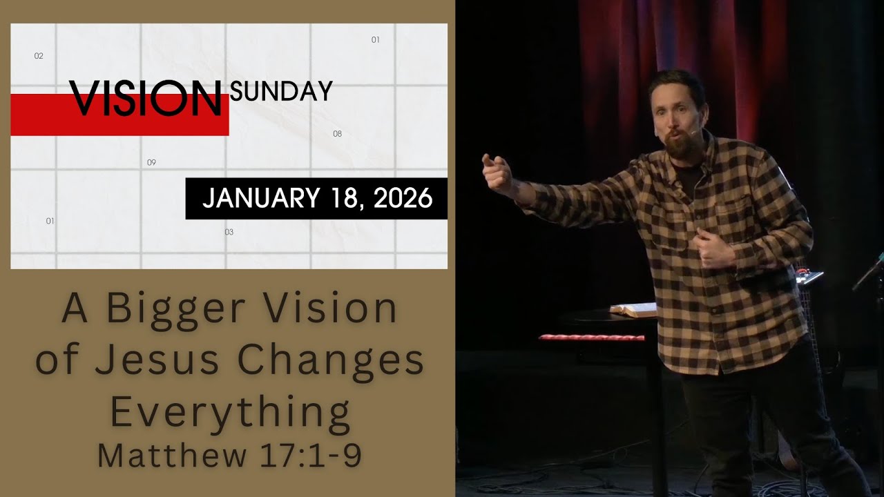 A Bigger Vision of Jesus Changes Everything | Vision Sunday | Matthew 17:1-9