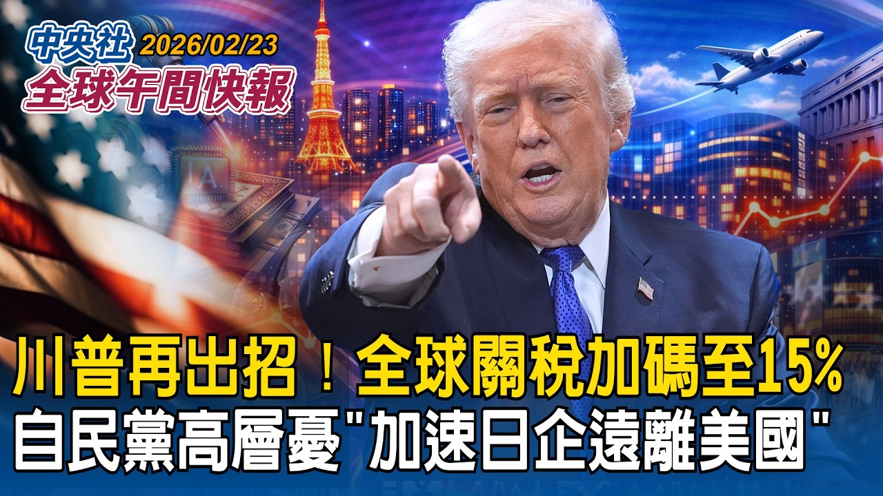 散布不利高市早苗假訊息！日媒揭中國400帳號干預眾院選舉｜川普宣布全球關稅加碼至15%！日自民黨高層憂「加速日企遠離美國」｜2026/02/23 中央社全球午間快報