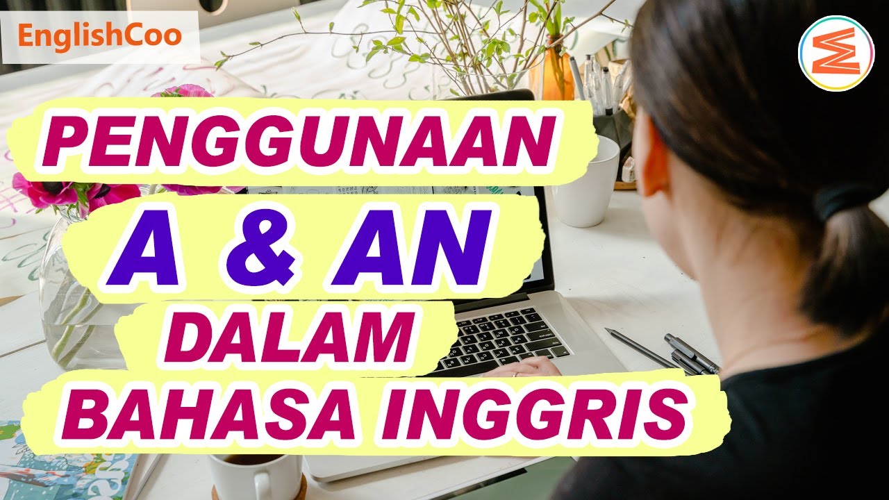 Penggunaan A dan An dalam Bahasa Inggris | Contoh Kalimat Menggunakan A dan An | Perbedaan A dan An