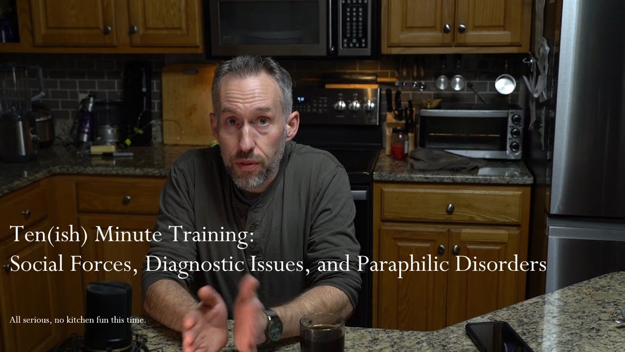 10(ish) Minute Training: Social Forces, Diagnostic Issues, and Paraphilic Disorders