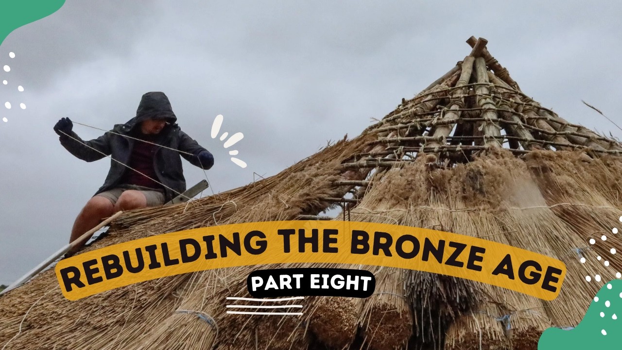 How to Thatch a Roundhouse | Rebuilding the Bronze Age - Part 8
