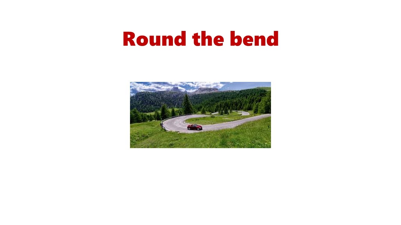Round the bend | Daily Dose of Idioms