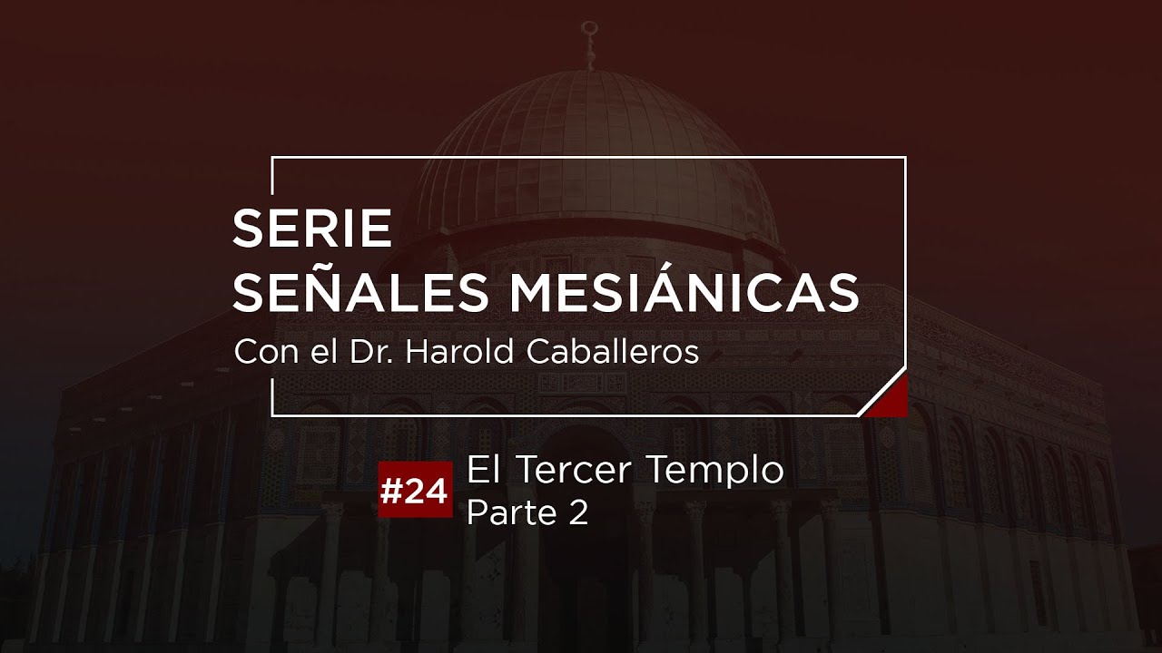 Dr. Harold Caballeros - #24 serie Señales Mesiánicas - El tercer templo Parte 2