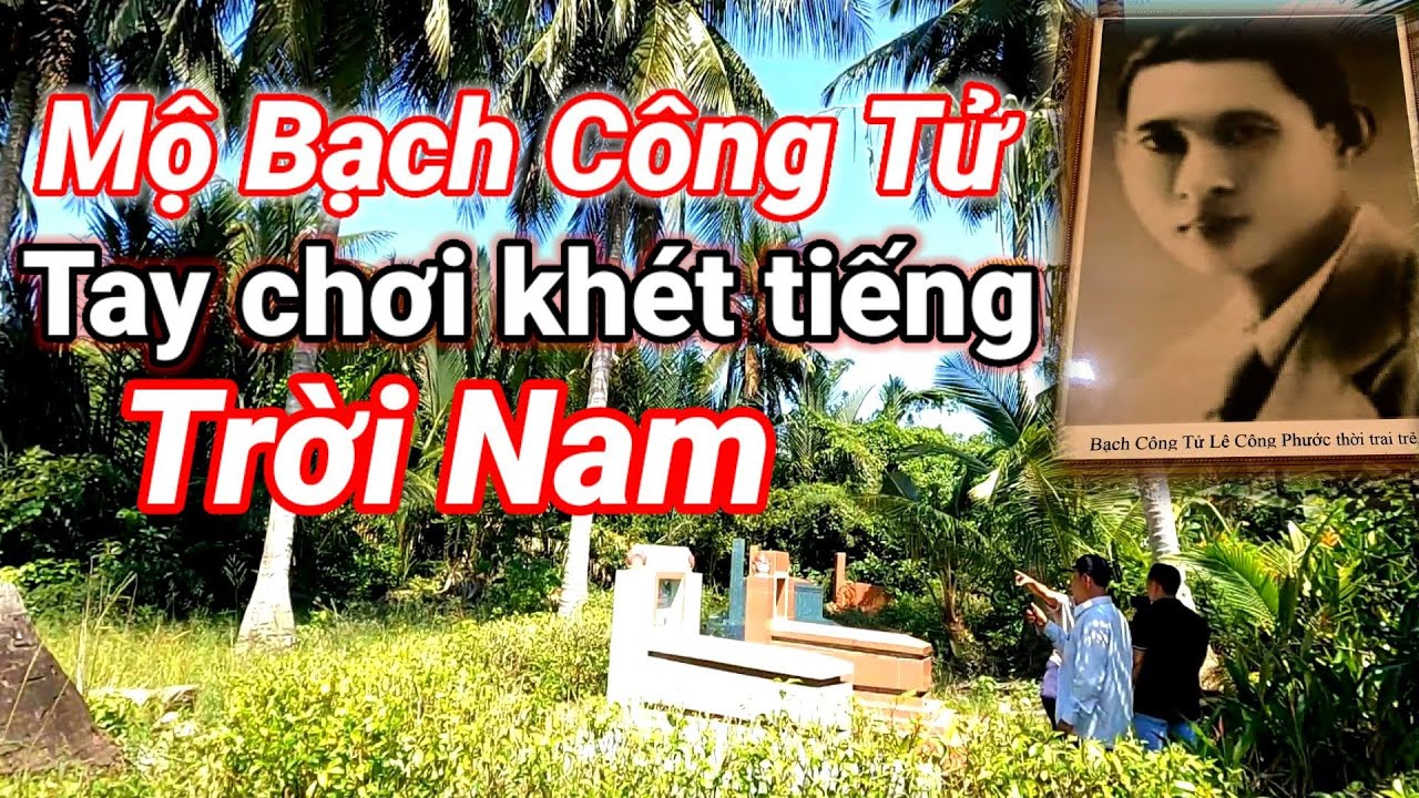 Ngỡ Ngàng trước Mộ Bạch Công Tử một tay chơi huyền thoại sánh ngang Công Tử Bạc Liêu