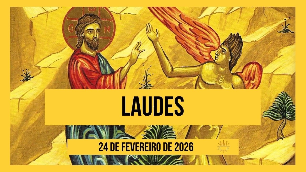 Laudes - 24 de Fevereiro de 2026 | 1a Semana do Tempo da Quaresma | Terça-feira.