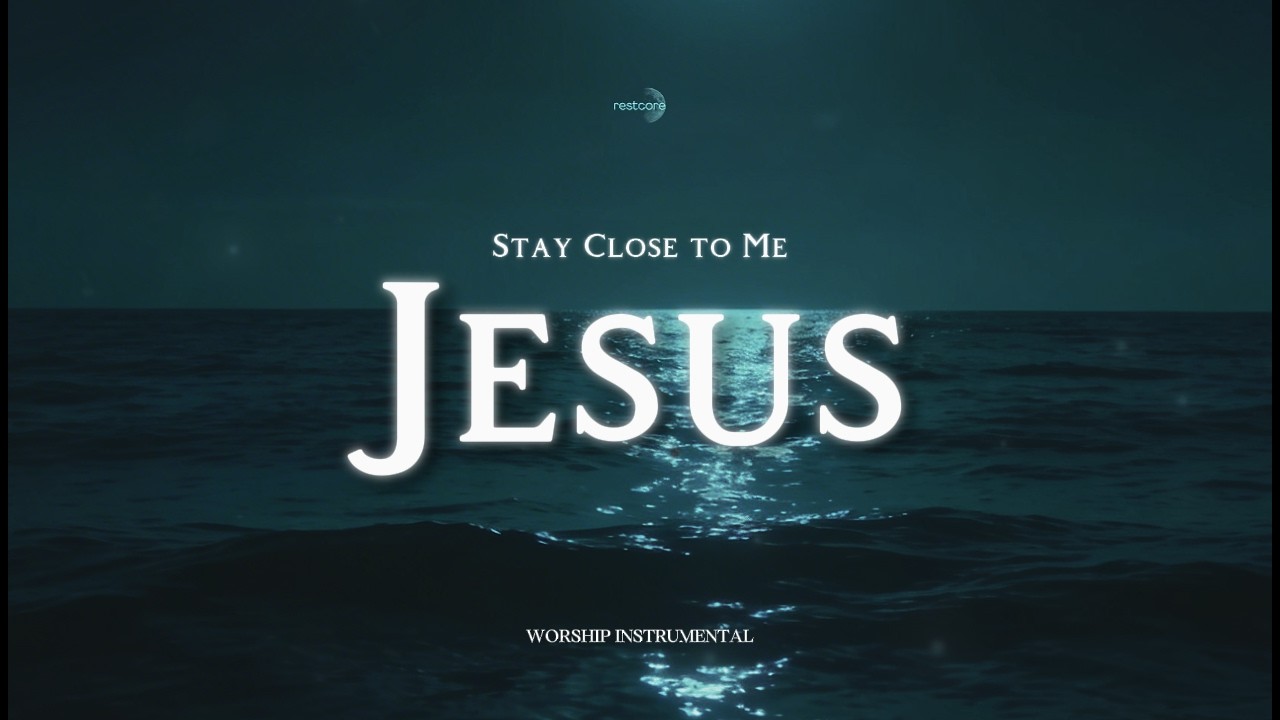 Stay Close to Me Jesus – Worship Music for Comfort & Rest