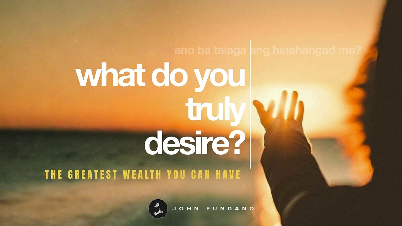 What Do You Truly Desire | John Fundano