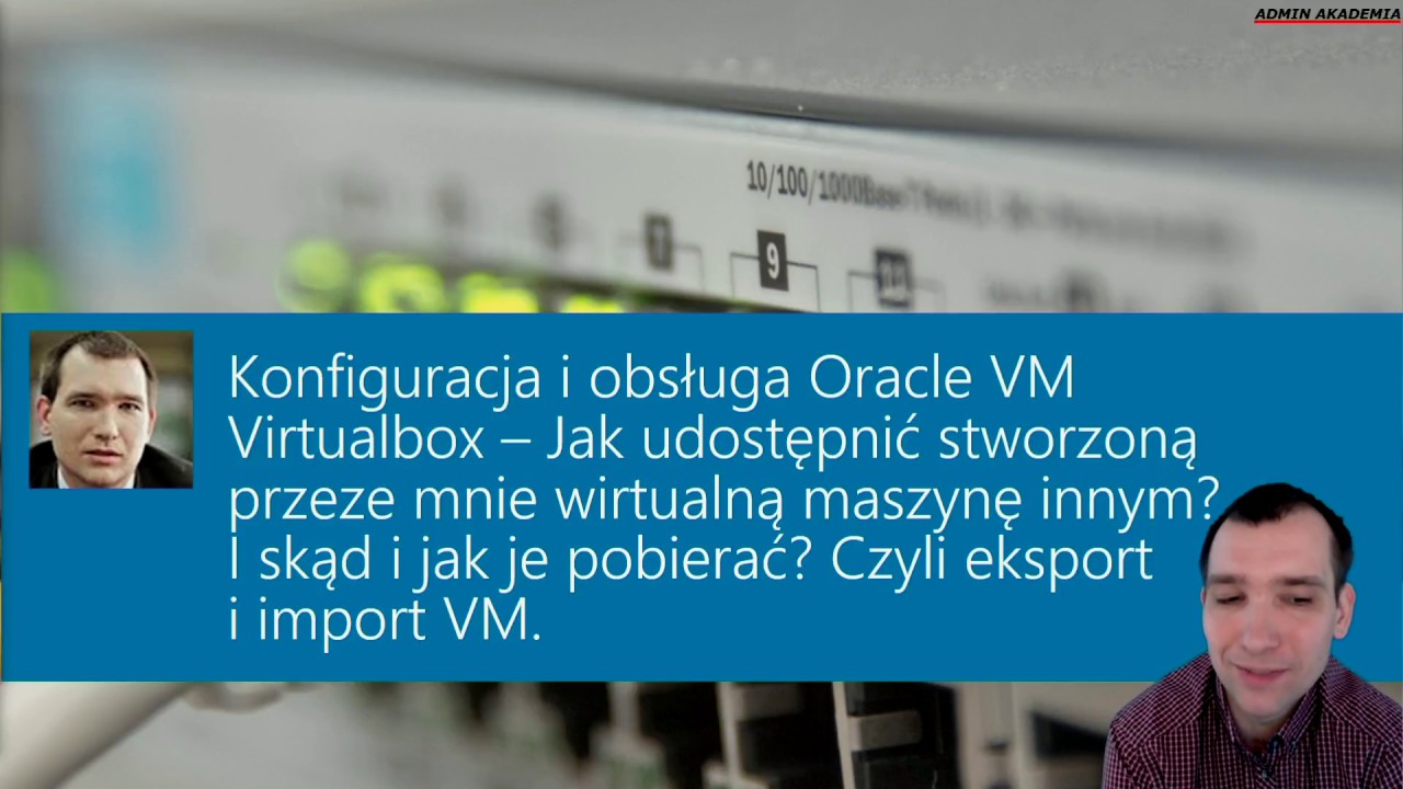 Konfiguracja i obsługa VirtualBox - Jak udostępnić wirtualną maszynę. Czyli import i eksport VM