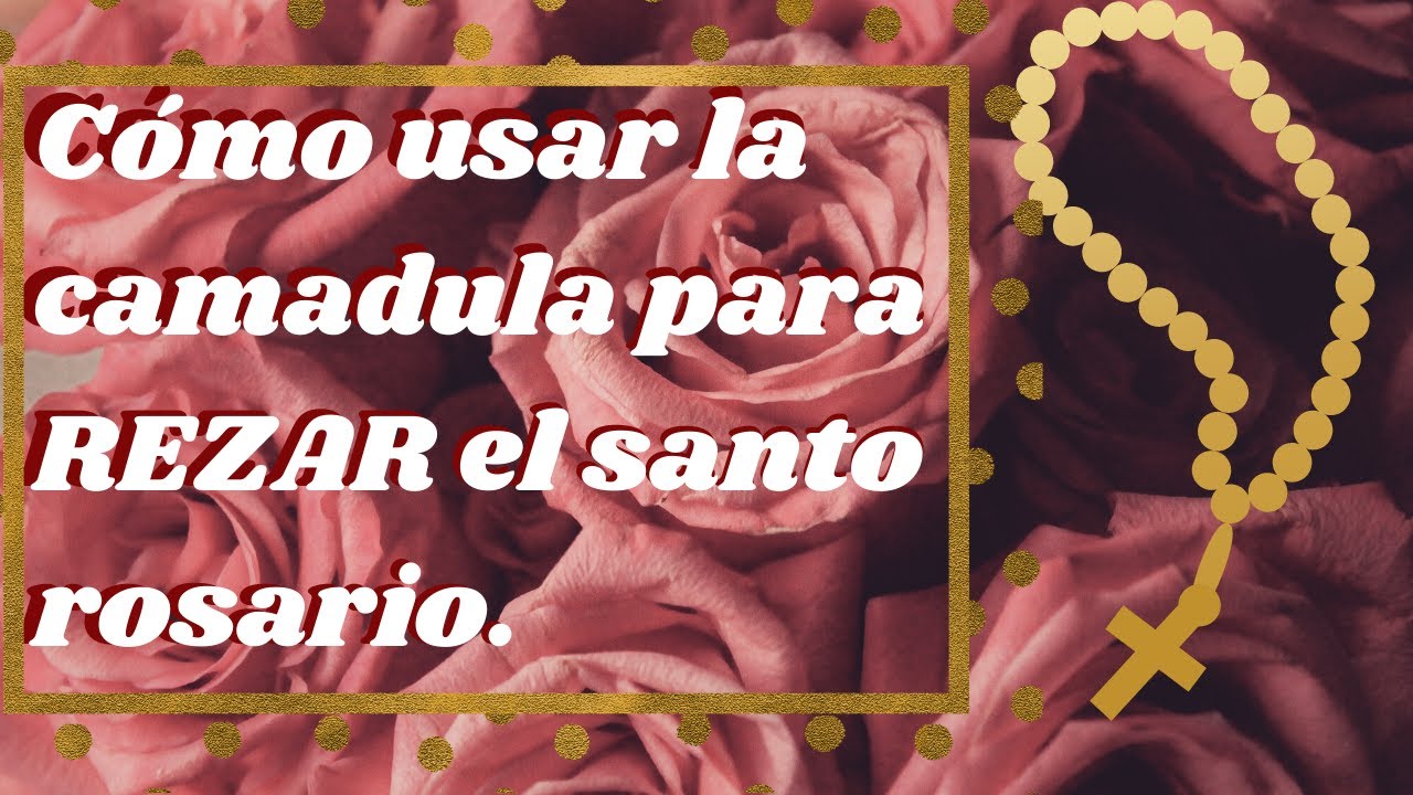 CÓMO USAR LA CAMANDULA PARA REZAR EL SANTO ROSARIO.