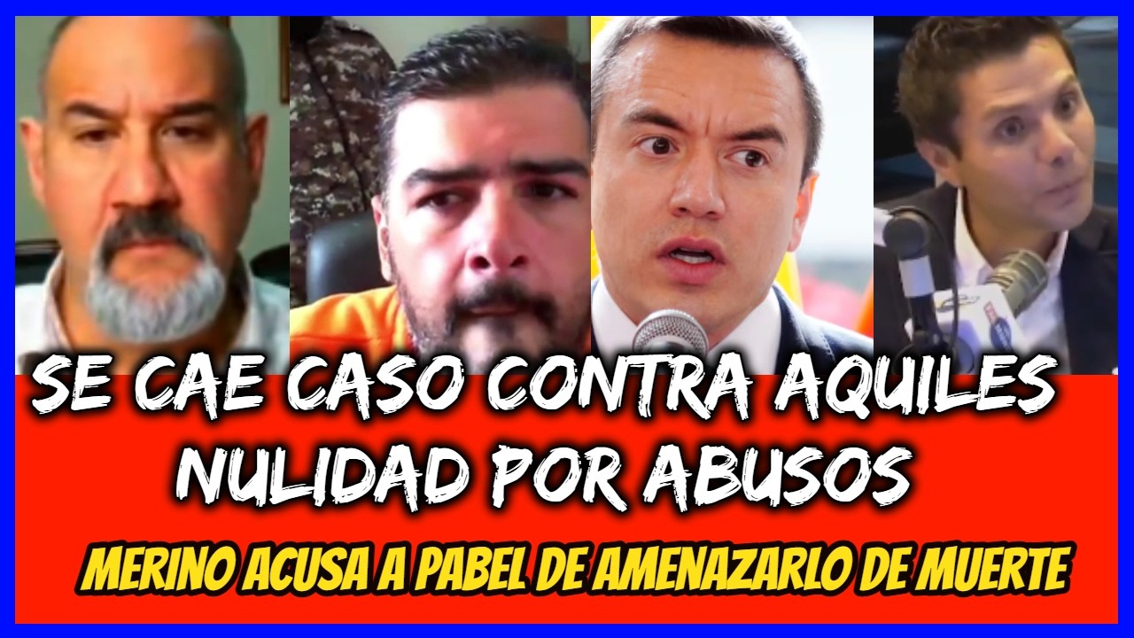 Se cae caso contra Aquiles. Nulidad por abusos. Merino acusa a Pabel de amenazarlo de Muerte