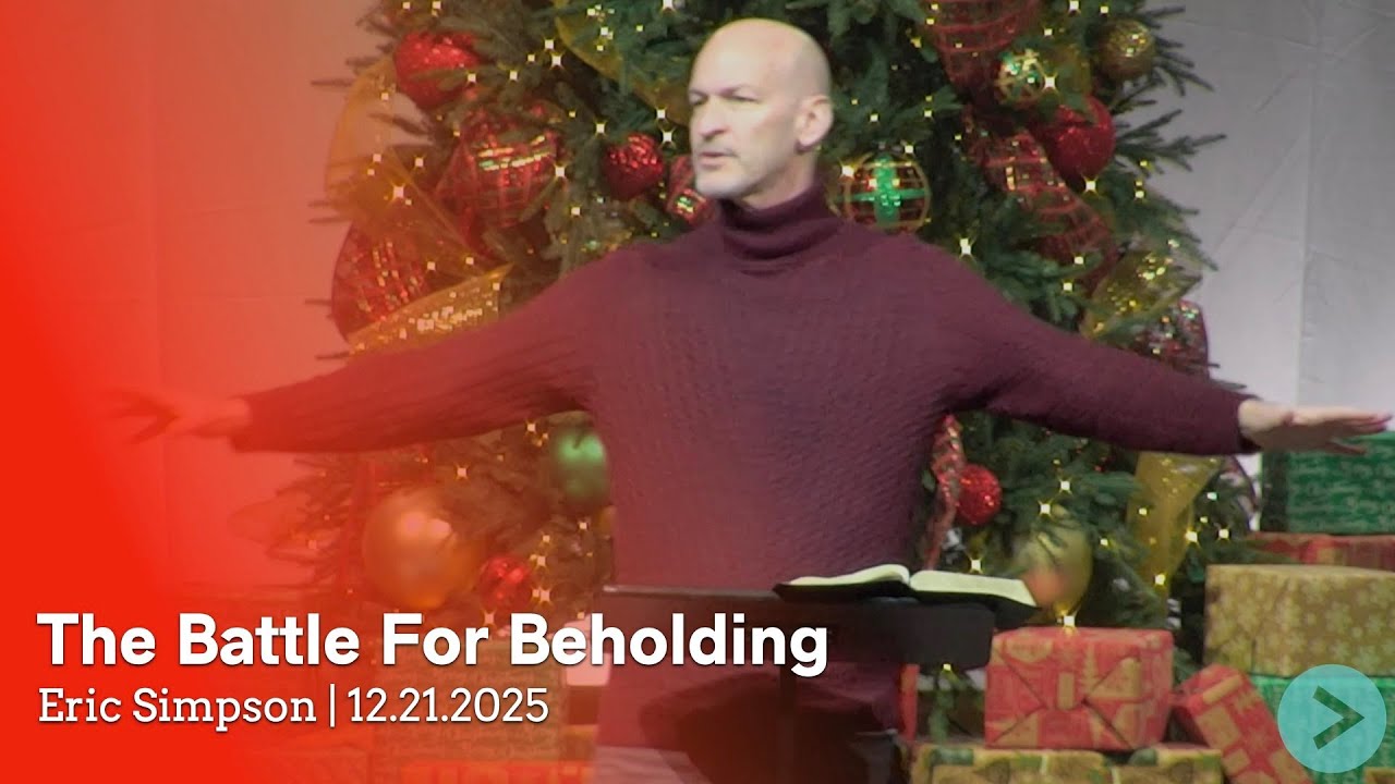 12-21-25 | The Battle For Beholding | Eric Simpson