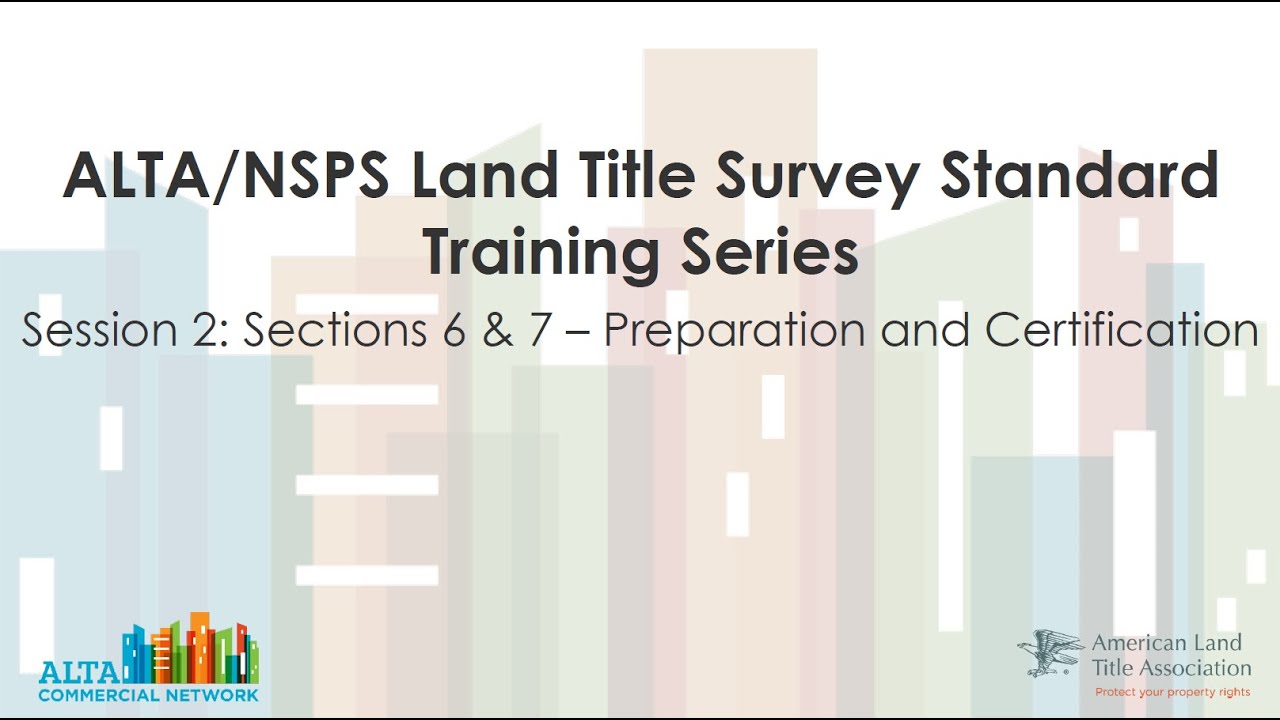 ALTA/NSPS Land Title Survey Standard Training Series: Sections 6 & 7 – Preparation and Certification